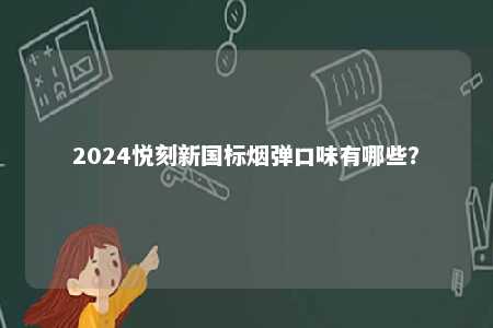 2024悦刻新国标烟弹口味有哪些？ 